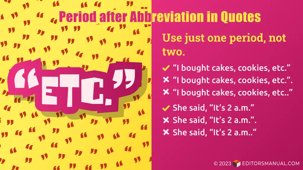 Graphic titled "Period after abbreviation in quotes." The left panel shows a large, blocky illustration of the abbreviation "etc." in quotation marks on a background of lots of little quotation marks. The right panel contains the following text. Use just one period, not two. Correct: "I bought cakes, cookies, etc." Incorrect: "I bought cakes, cookies, etc.". Incorrect: "I bought cakes, cookies, etc.." Correct: She said, "It's 2 a.m." Incorrect: She said, "It's 2 a.m.". Incorrect: She said, "It's 2 a.m.."